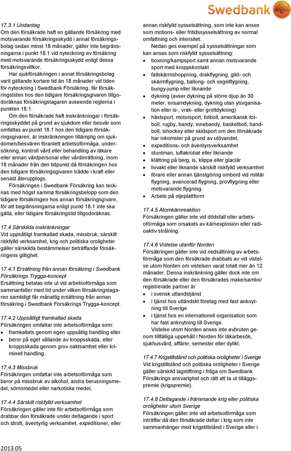 Har sjukförsäkringen i annat försäkringsbolag varit gällande kortare tid än 18 månader vid tiden för nyteckning i Swedbank Försäkring, får försäkringstiden hos den tidigare försäkringsgivaren