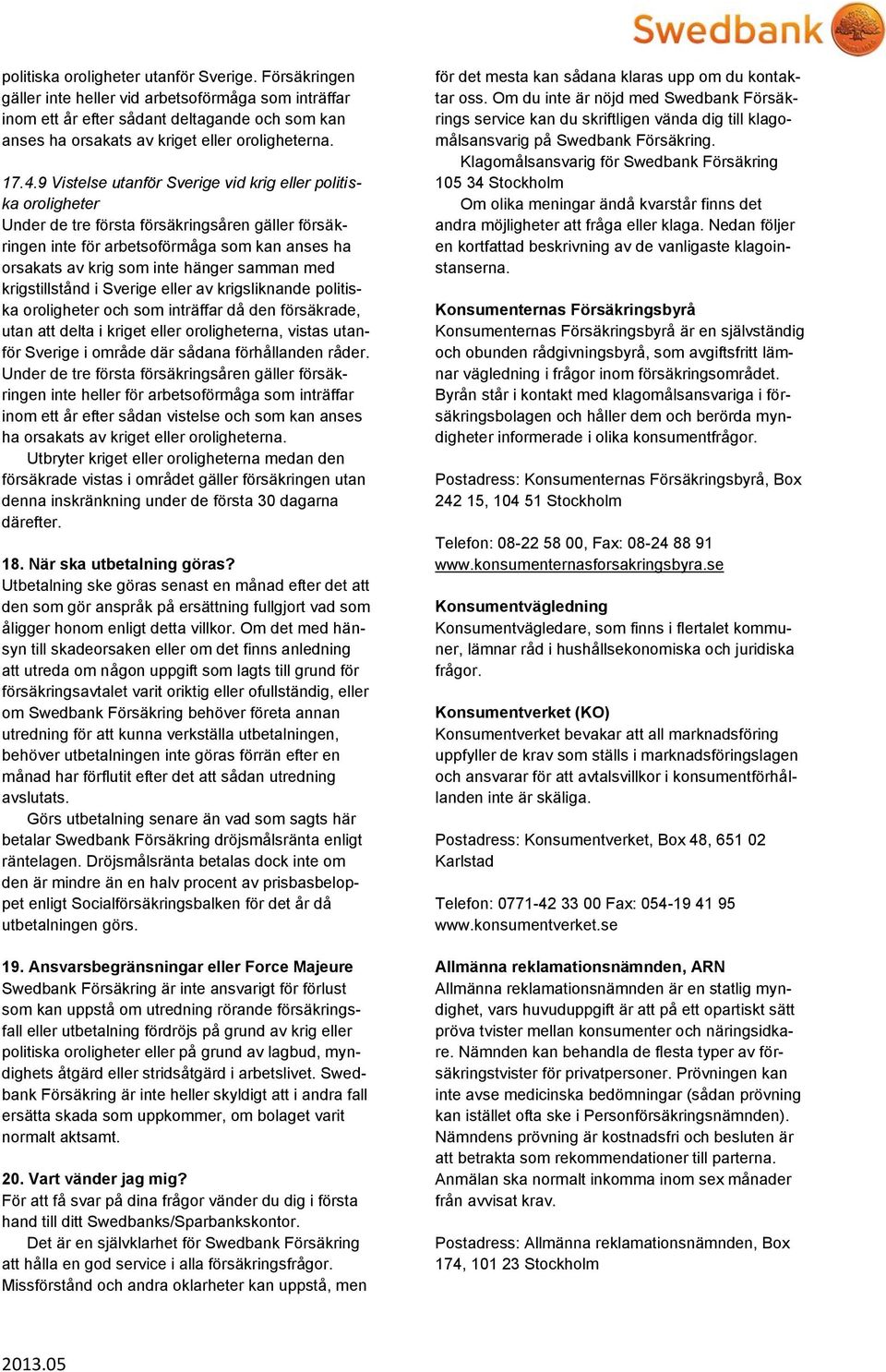 samman med krigstillstånd i Sverige eller av krigsliknande politiska oroligheter och som inträffar då den försäkrade, utan att delta i kriget eller oroligheterna, vistas utanför Sverige i område där