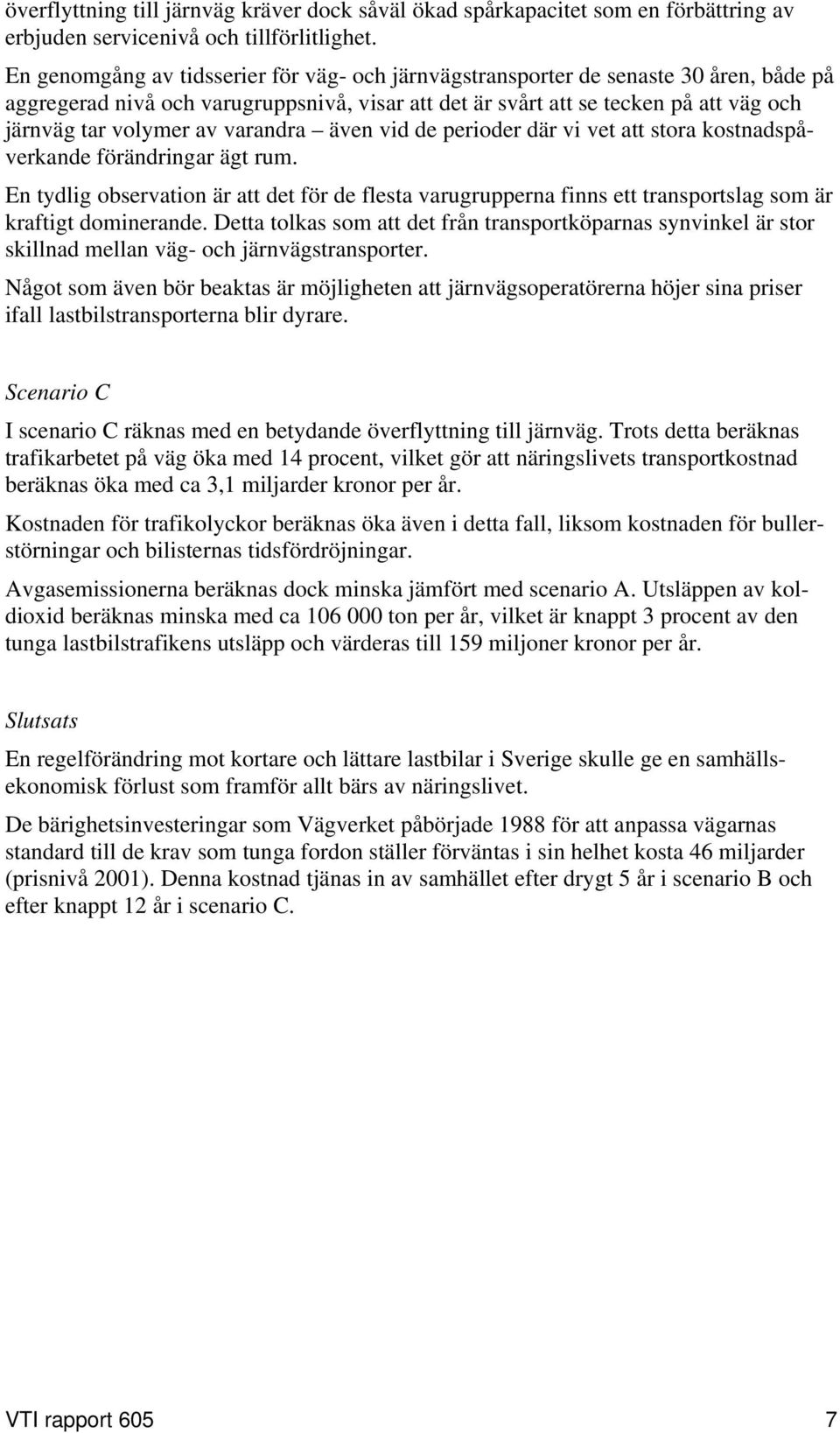 varandra även vid de perioder där vi vet att stora kostnadspåverkande förändringar ägt rum.