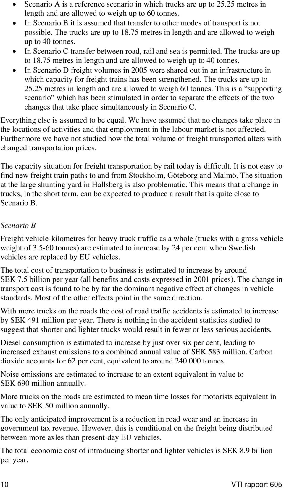 In Scenario C transfer between road, rail and sea is permitted. The trucks are up to 18.75 metres in length and are allowed to weigh up to 40 tonnes.