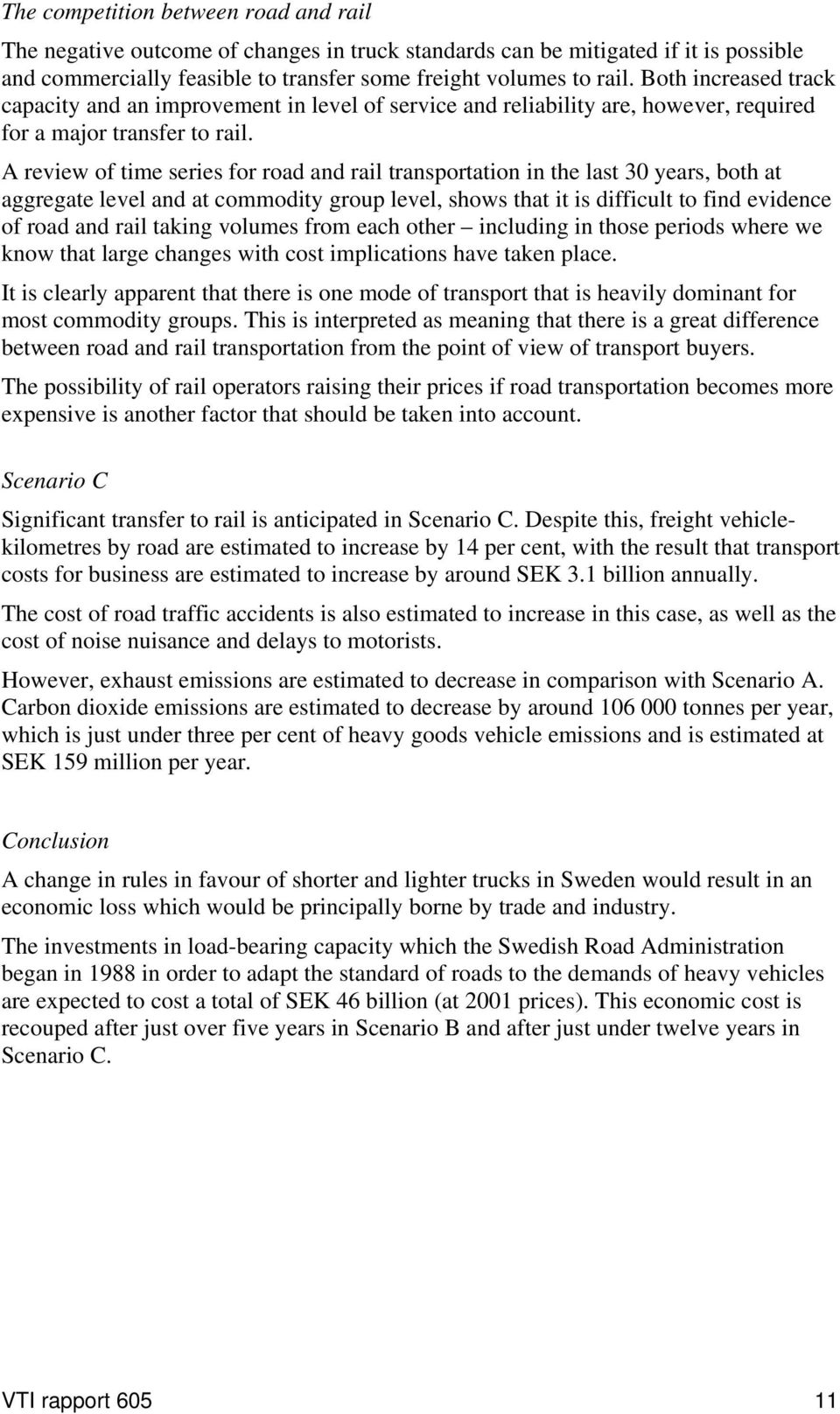 A review of time series for road and rail transportation in the last 30 years, both at aggregate level and at commodity group level, shows that it is difficult to find evidence of road and rail