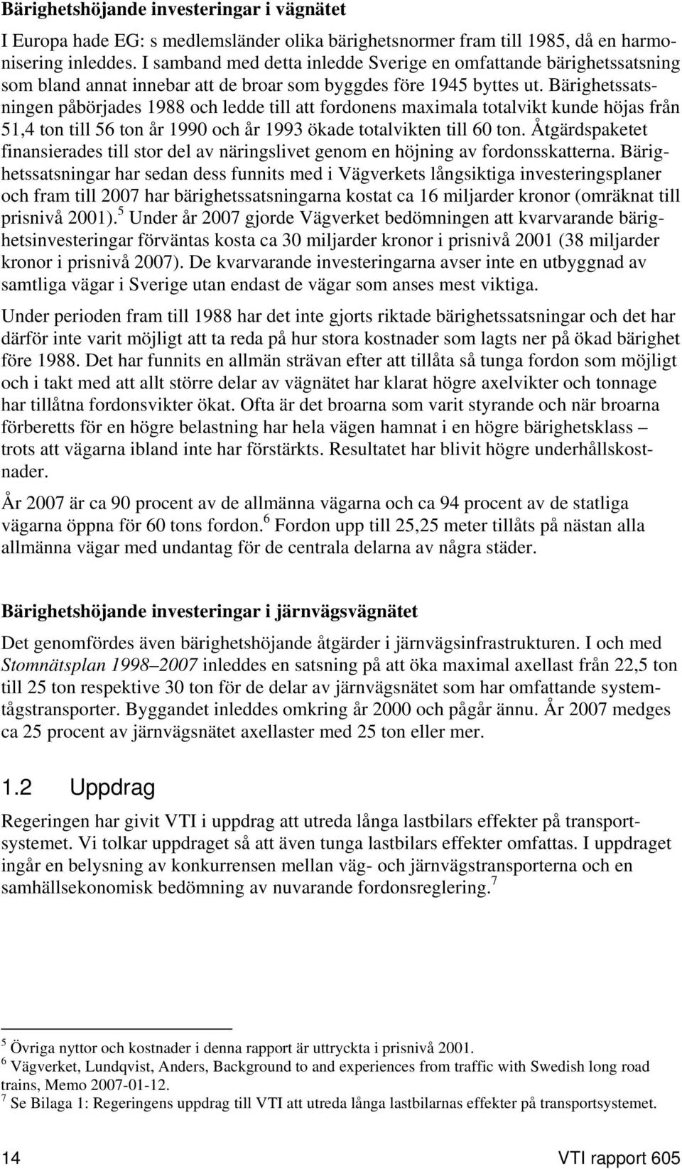 Bärighetssatsningen påbörjades 1988 och ledde till att fordonens maximala totalvikt kunde höjas från 51,4 ton till 56 ton år 1990 och år 1993 ökade totalvikten till 60 ton.