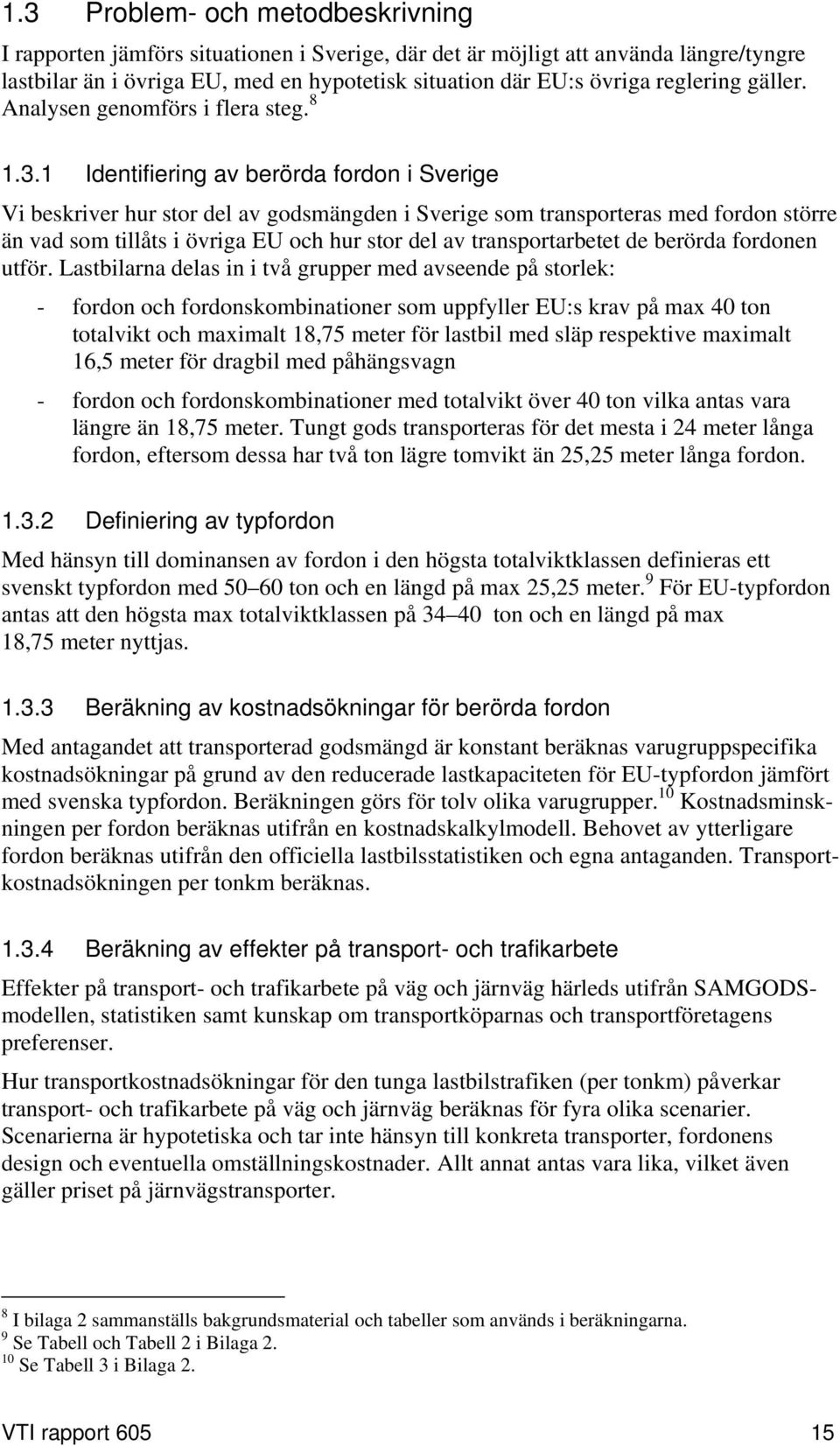 1 Identifiering av berörda fordon i Sverige Vi beskriver hur stor del av godsmängden i Sverige som transporteras med fordon större än vad som tillåts i övriga EU och hur stor del av transportarbetet