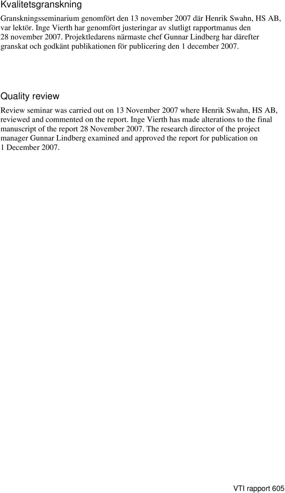 Projektledarens närmaste chef Gunnar Lindberg har därefter granskat och godkänt publikationen för publicering den 1 december 2007.