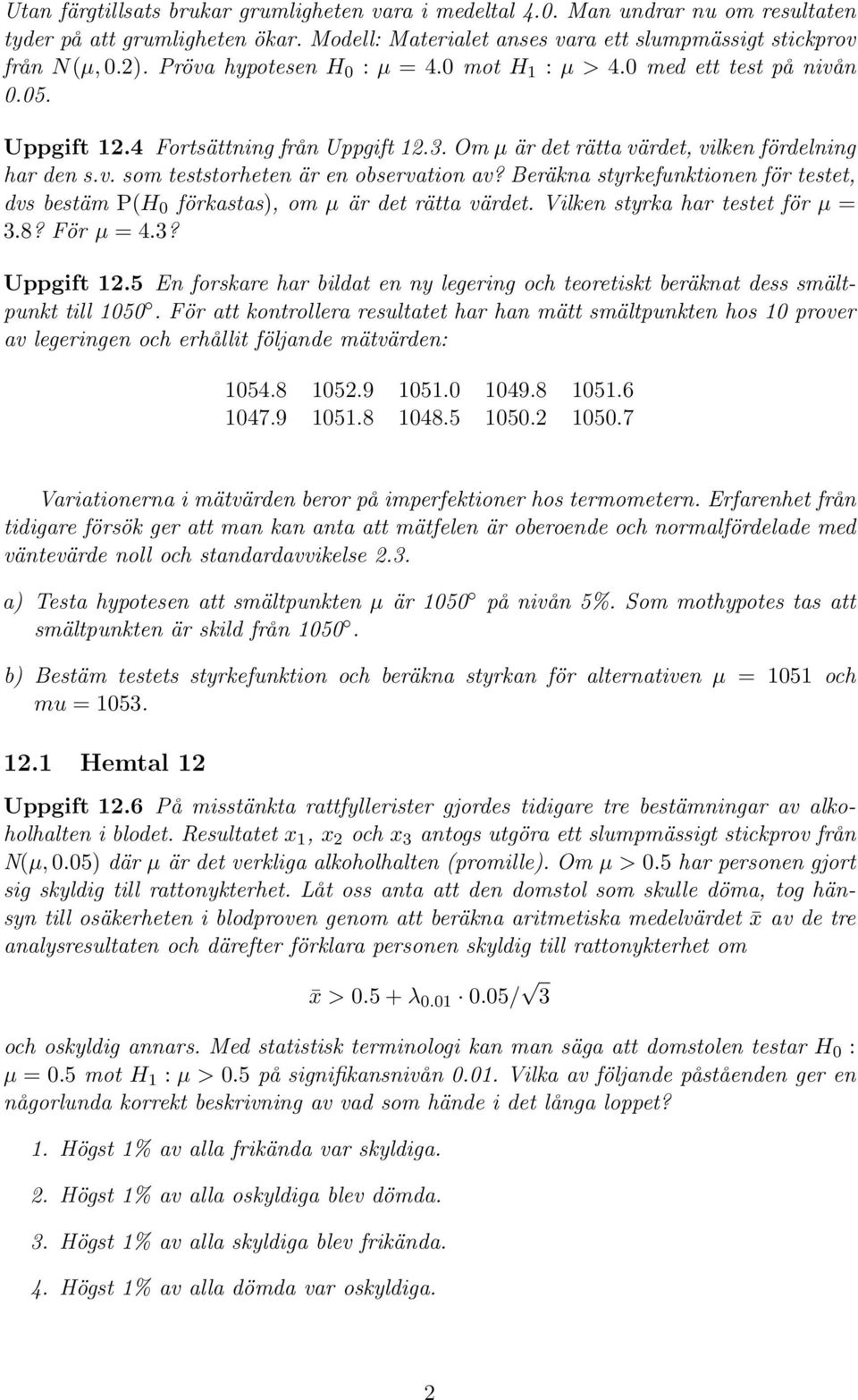 Beräkna styrkefunktionen för testet, dvs bestäm P(H 0 förkastas), om µ är det rätta värdet. Vilken styrka har testet för µ = 3.8? För µ = 4.3? Uppgift 12.