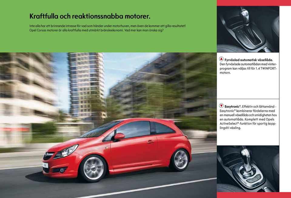 Opel Corsas motorer är alla kraftfulla med utmärkt bränsleekonomi. Vad mer kan man önska sig? Fyrväxlad automatisk växellåda.