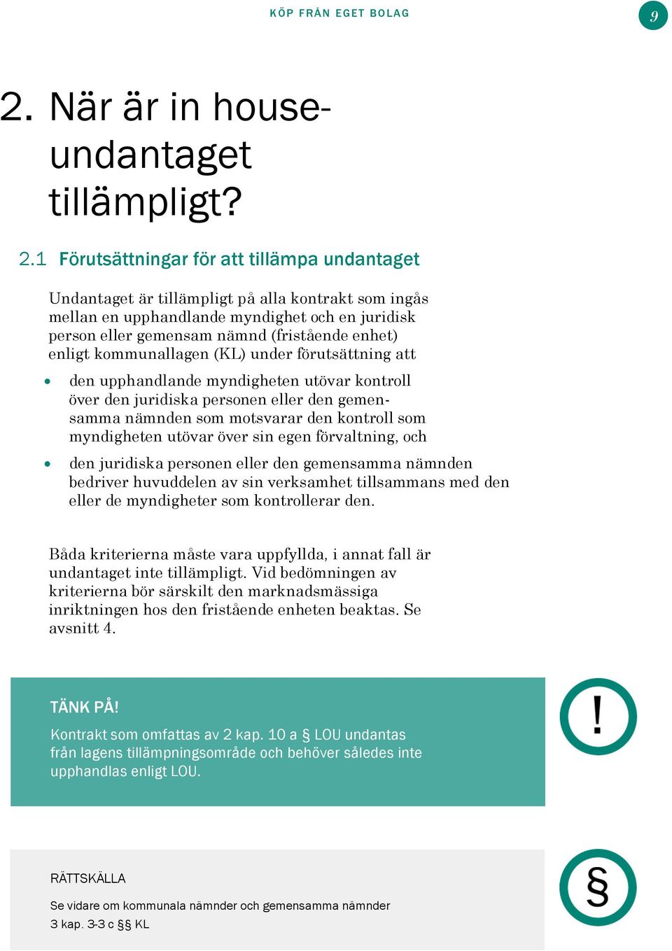 1 Förutsättningar för att tillämpa undantaget Undantaget är tillämpligt på alla kontrakt som ingås mellan en upphandlande myndighet och en juridisk person eller gemensam nämnd (fristående enhet)