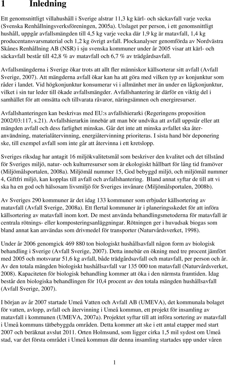 Plockanalyser genomförda av Nordvästra Skånes Renhållning AB (NSR) i sju svenska kommuner under år 2005 visar att kärl- och säckavfall består till 42,8 % av matavfall och 6,7 % av trädgårdsavfall.