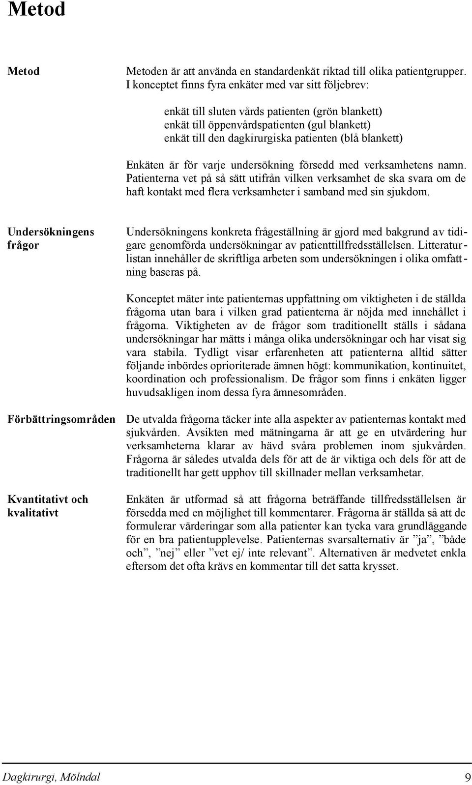 blankett) Enkäten är för varje undersökning försedd med verksamhetens namn.