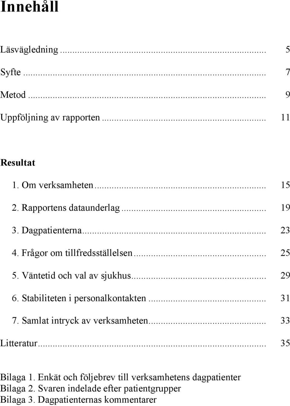 .. 29 6. Stabiliteten i personalkontakten... 31 7. Samlat intryck av verksamheten... 33 Litteratur... 35 Bilaga 1.