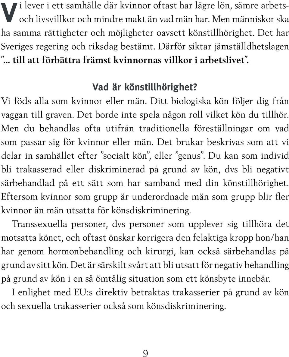 Vi föds alla som kvinnor eller män. Ditt biologiska kön följer dig från vaggan till graven. Det borde inte spela någon roll vilket kön du tillhör.