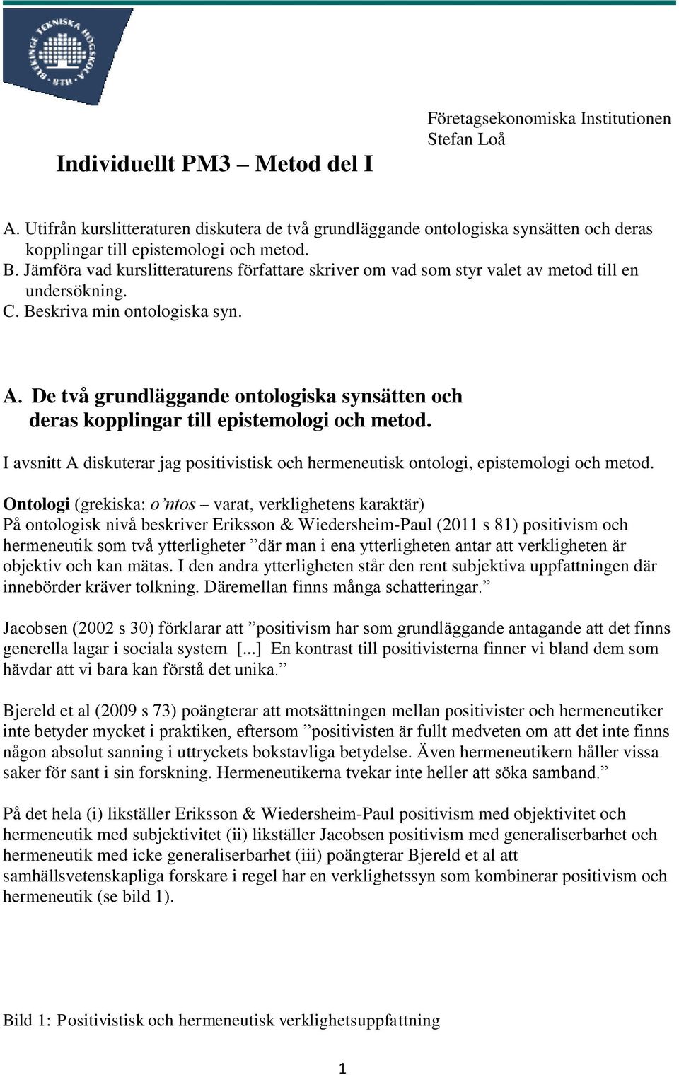 Jämföra vad kurslitteraturens författare skriver om vad som styr valet av metod till en undersökning. C. Beskriva min ontologiska syn. A.