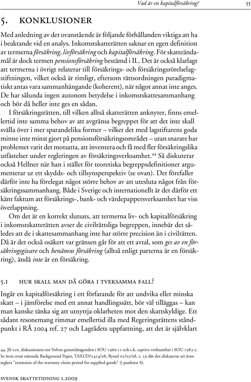 Det är också klarlagt att termerna i övrigt relaterar till försäkrings- och försäkringsrörelselagstiftningen, vilket också är rimligt, eftersom rättsordningen paradigmatiskt antas vara sammanhängande