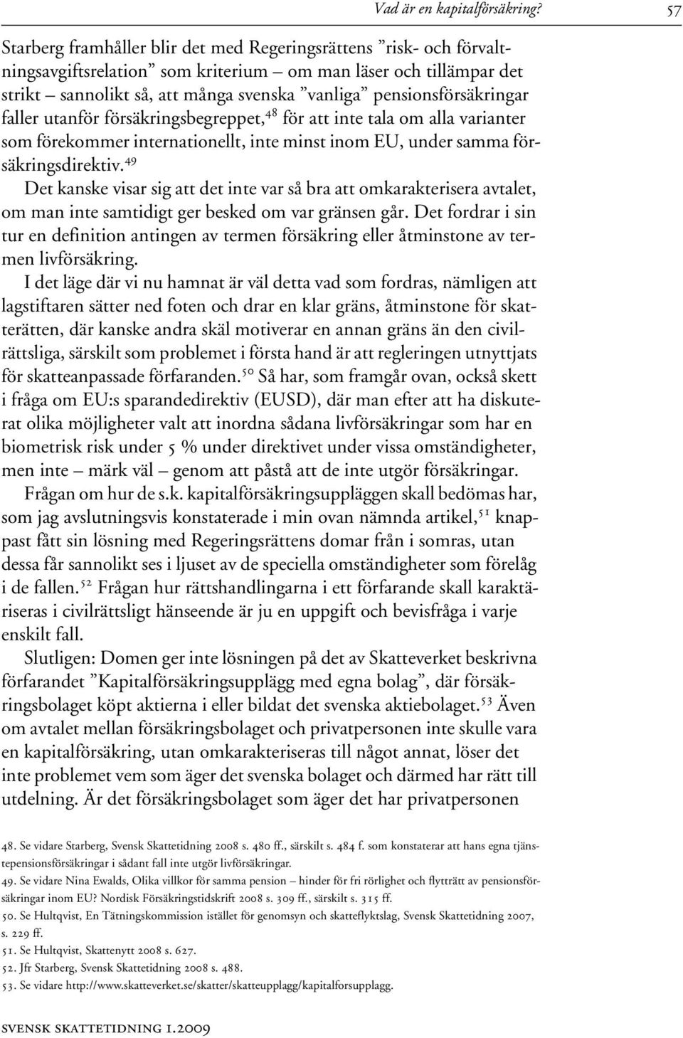 pensionsförsäkringar faller utanför försäkringsbegreppet, 48 för att inte tala om alla varianter som förekommer internationellt, inte minst inom EU, under samma försäkringsdirektiv.