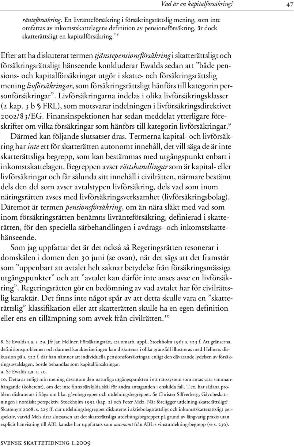 47 Efter att ha diskuterat termen tjänstepensionsförsäkring i skatterättsligt och försäkringsrättsligt hänseende konkluderar Ewalds sedan att både pensions- och kapitalförsäkringar utgör i skatte-