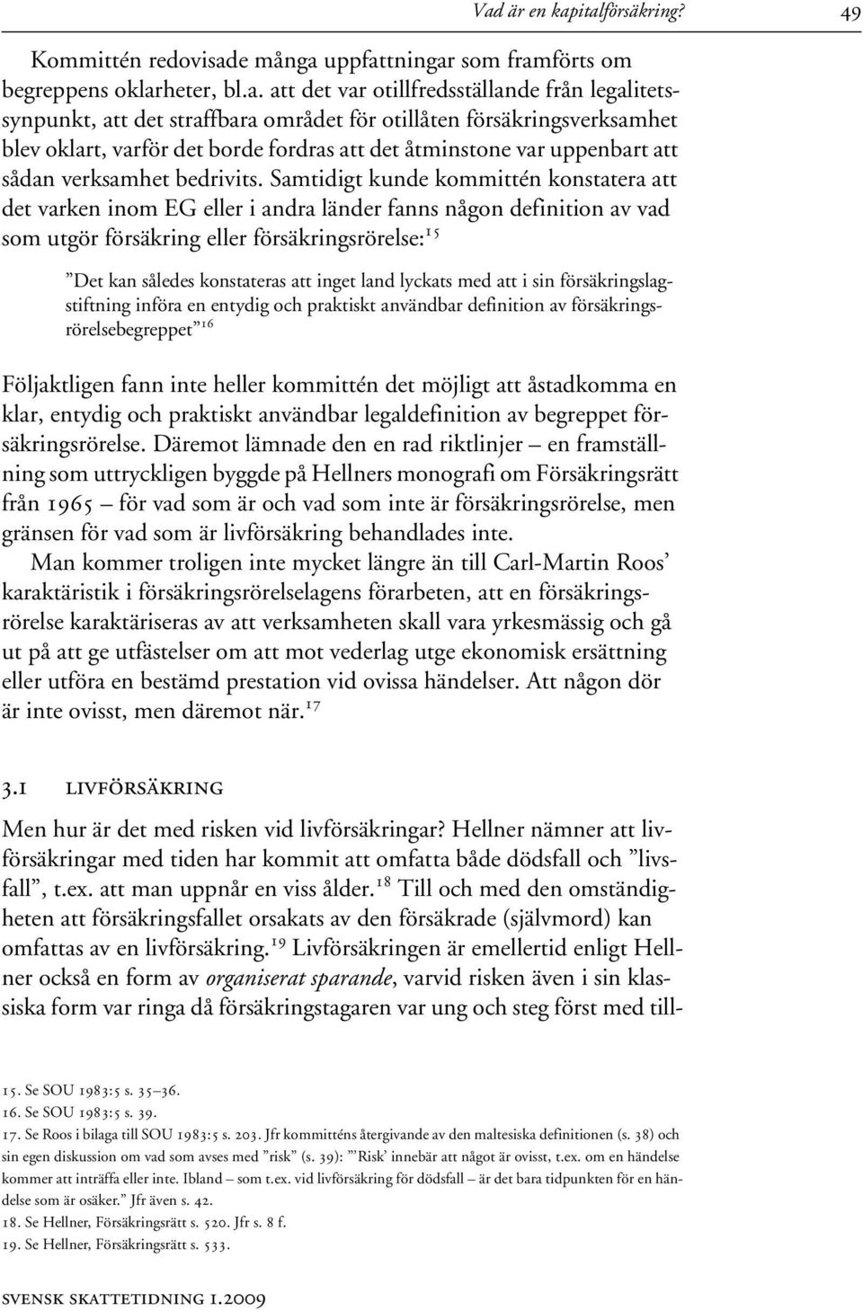 Samtidigt kunde kommittén konstatera att det varken inom EG eller i andra länder fanns någon definition av vad som utgör försäkring eller försäkringsrörelse: 15 Det kan således konstateras att inget