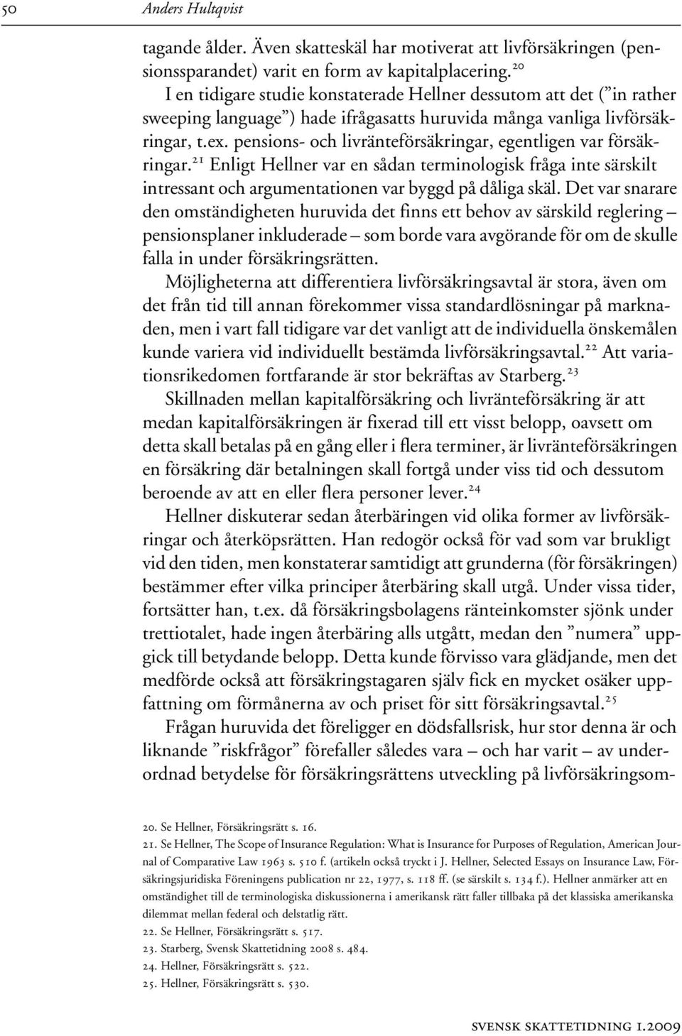 pensions- och livränteförsäkringar, egentligen var försäkringar. 21 Enligt Hellner var en sådan terminologisk fråga inte särskilt intressant och argumentationen var byggd på dåliga skäl.