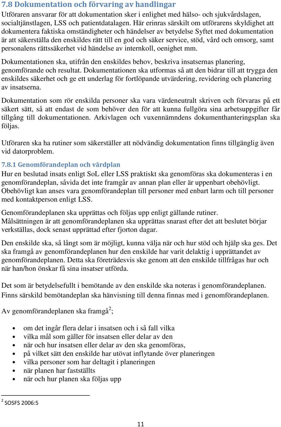 service, stöd, vård och omsorg, samt personalens rättssäkerhet vid händelse av internkoll, oenighet mm.
