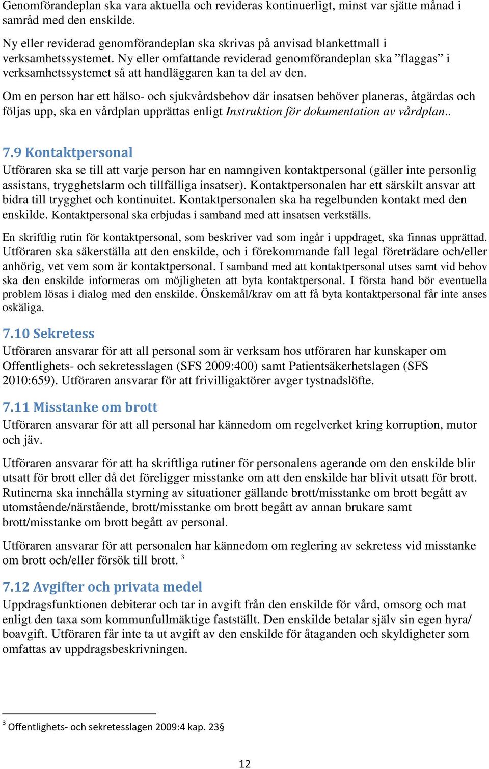 Ny eller omfattande reviderad genomförandeplan ska flaggas i verksamhetssystemet så att handläggaren kan ta del av den.