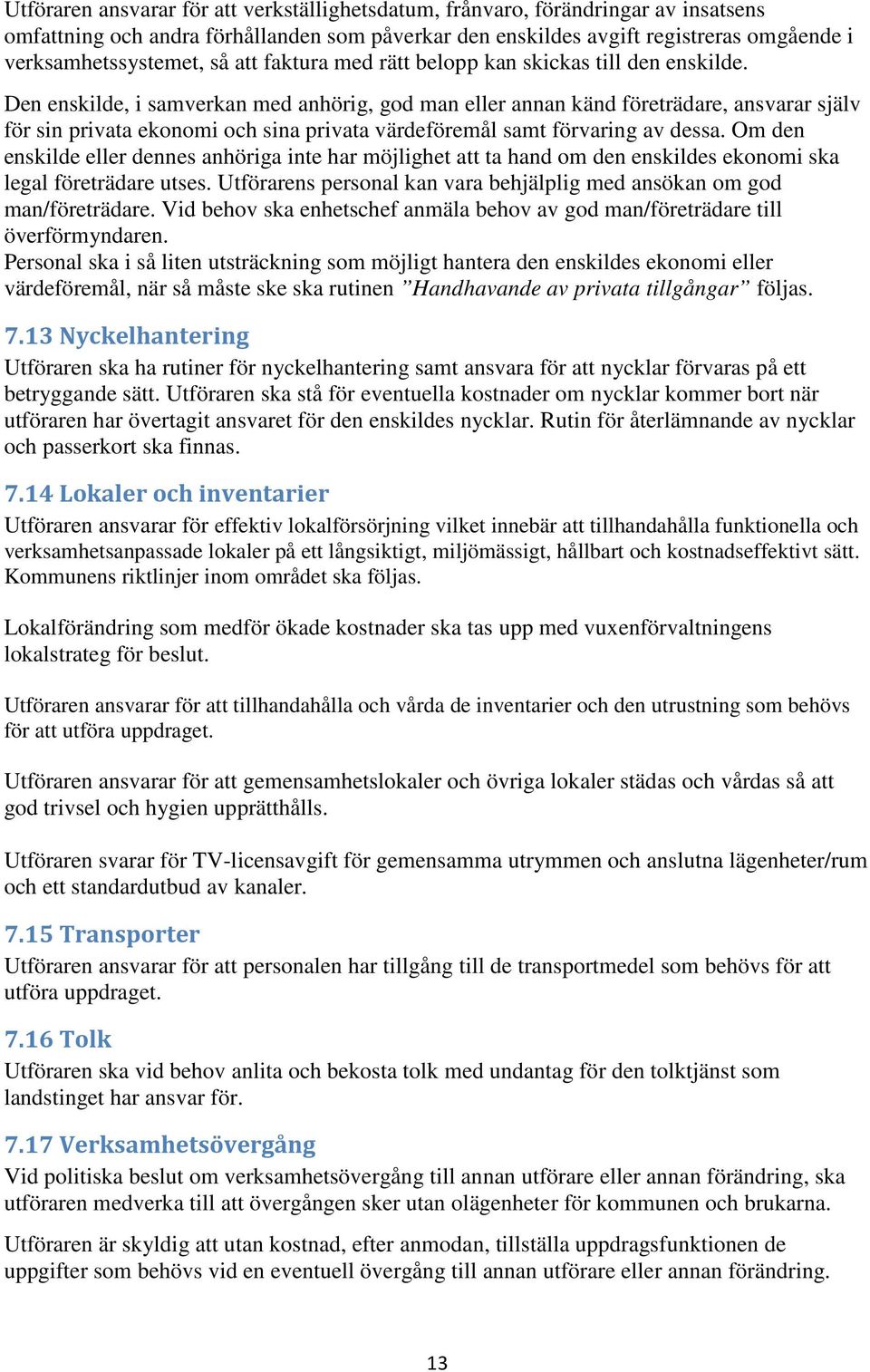 Den enskilde, i samverkan med anhörig, god man eller annan känd företrädare, ansvarar själv för sin privata ekonomi och sina privata värdeföremål samt förvaring av dessa.