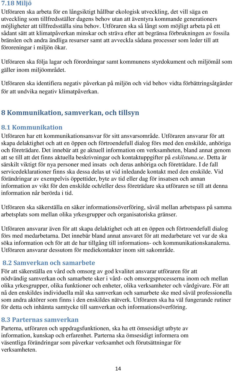 Utföraren ska så långt som möjligt arbeta på ett sådant sätt att klimatpåverkan minskar och sträva efter att begränsa förbrukningen av fossila bränslen och andra ändliga resurser samt att avveckla