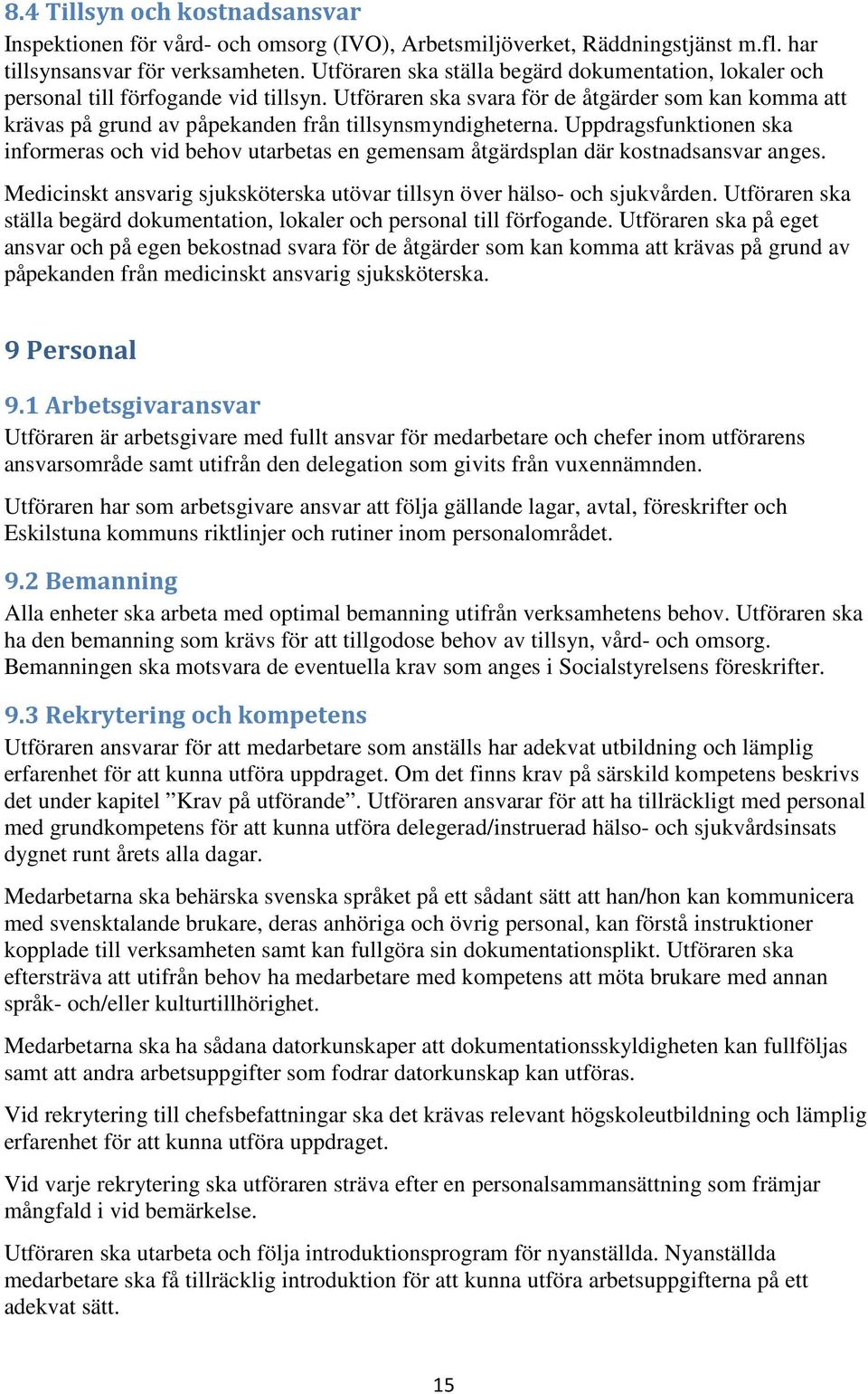 Utföraren ska svara för de åtgärder som kan komma att krävas på grund av påpekanden från tillsynsmyndigheterna.