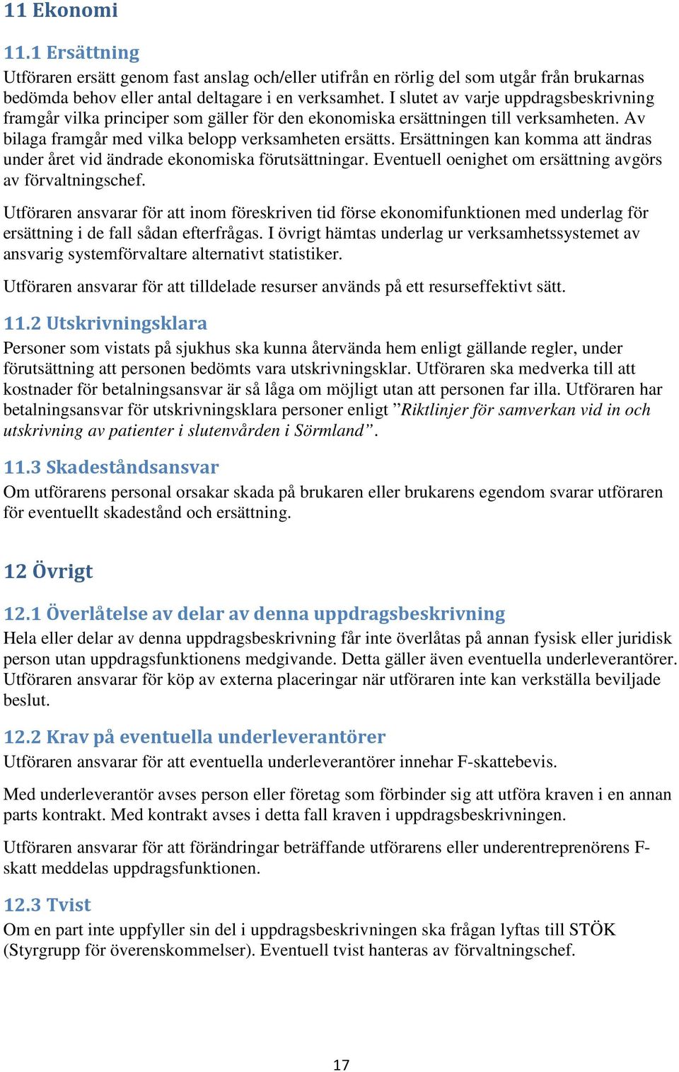 Ersättningen kan komma att ändras under året vid ändrade ekonomiska förutsättningar. Eventuell oenighet om ersättning avgörs av förvaltningschef.