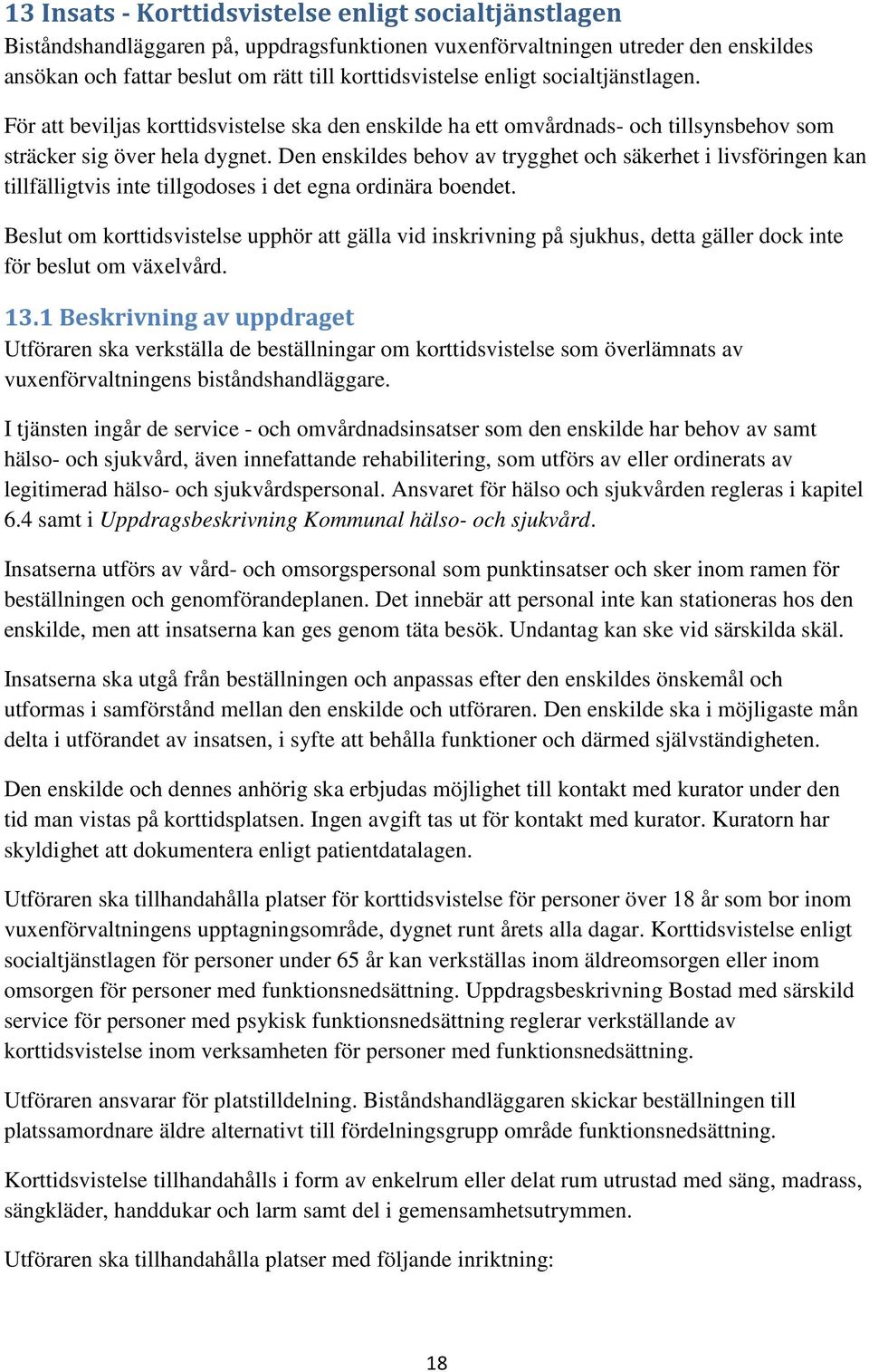 Den enskildes behov av trygghet och säkerhet i livsföringen kan tillfälligtvis inte tillgodoses i det egna ordinära boendet.
