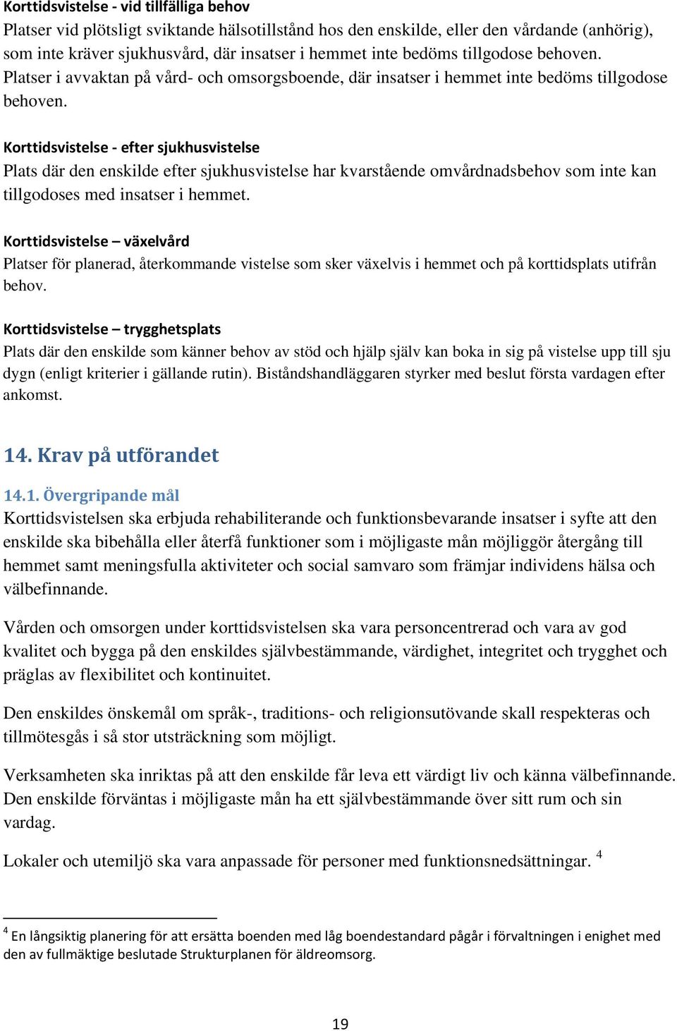 Korttidsvistelse - efter sjukhusvistelse Plats där den enskilde efter sjukhusvistelse har kvarstående omvårdnadsbehov som inte kan tillgodoses med insatser i hemmet.