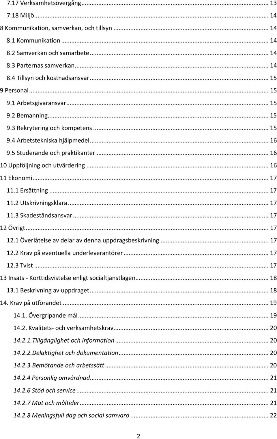 .. 16 10 Uppföljning och utvärdering... 16 11 Ekonomi... 17 11.1 Ersättning... 17 11.2 Utskrivningsklara... 17 11.3 Skadeståndsansvar... 17 12 Övrigt... 17 12.1 Överlåtelse av delar av denna uppdragsbeskrivning.