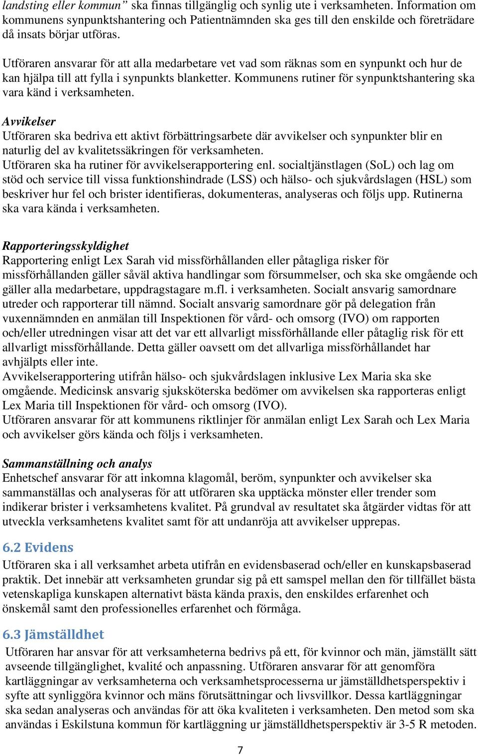 Utföraren ansvarar för att alla medarbetare vet vad som räknas som en synpunkt och hur de kan hjälpa till att fylla i synpunkts blanketter.
