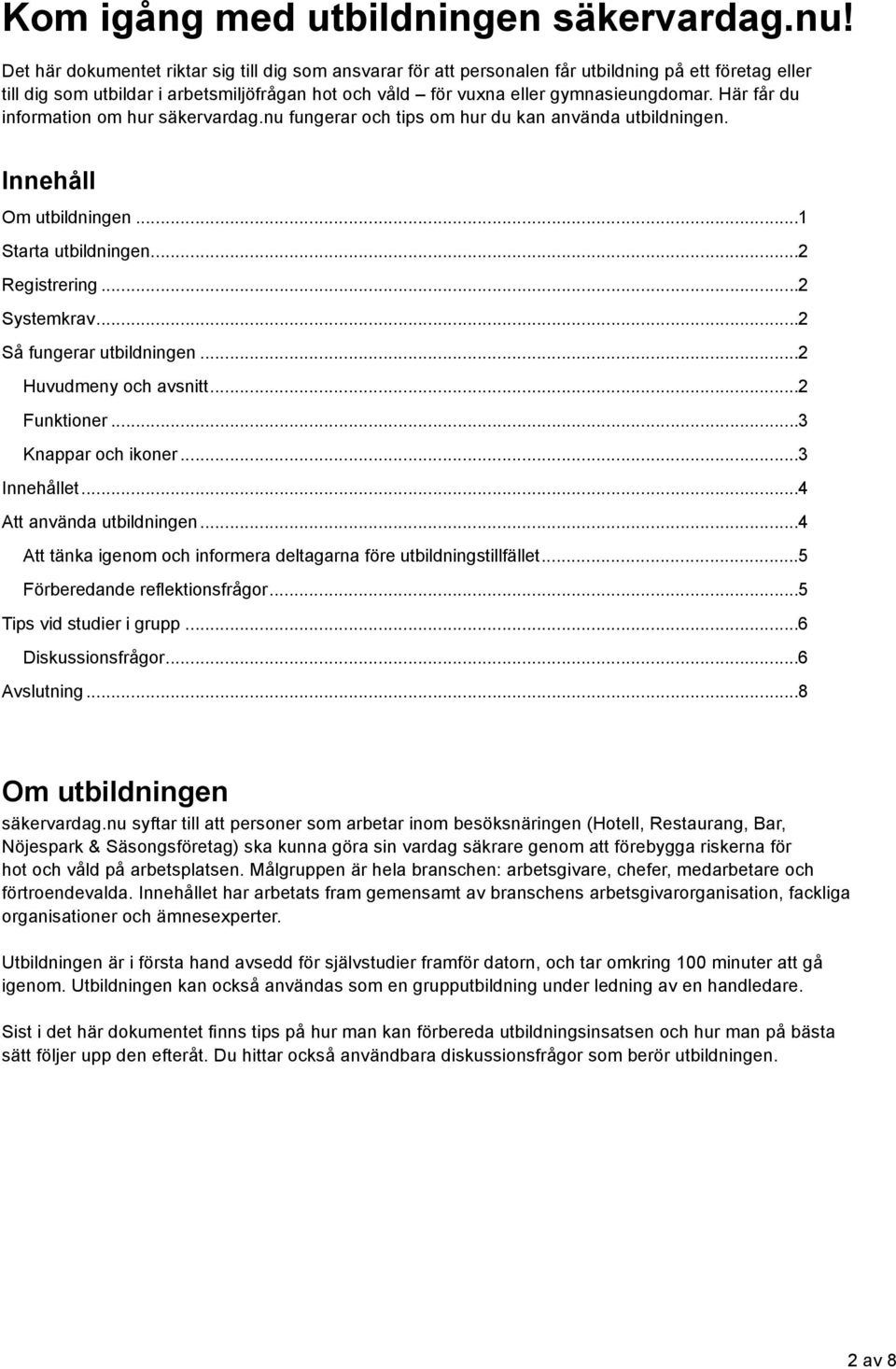 Här får du information om hur säkervardag.nu fungerar och tips om hur du kan använda utbildningen. Innehåll Om utbildningen...1 Starta utbildningen...2 Registrering...2 Systemkrav.