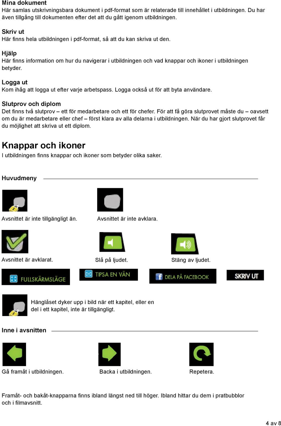 Slutprov och diplom om du är medarbetare eller chef först klara av alla delarna i utbildningen. När du har gjort slutprovet får du möjlighet att skriva ut ett diplom.