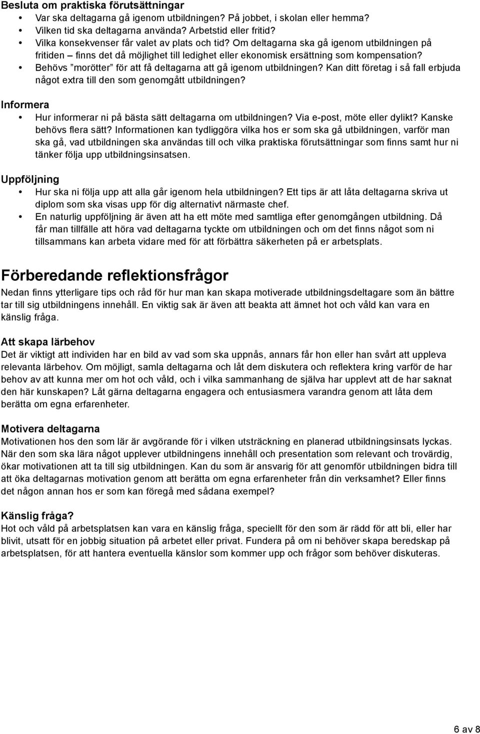 Kan ditt företag i så fall erbjuda något extra till den som genomgått utbildningen? Informera Hur informerar ni på bästa sätt deltagarna om utbildningen? Via e-post, möte eller dylikt?