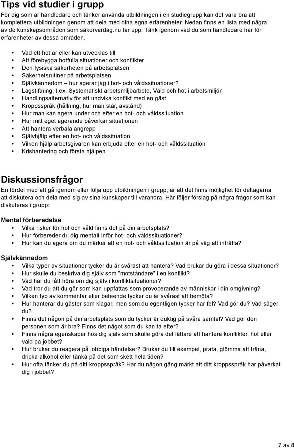 Vad ett hot är eller kan utvecklas till Den fysiska säkerheten på arbetsplatsen Säkerhetsrutiner på arbetsplatsen Självkännedom hur agerar jag i hot- och våldssituationer? Lagstiftning, t.ex.