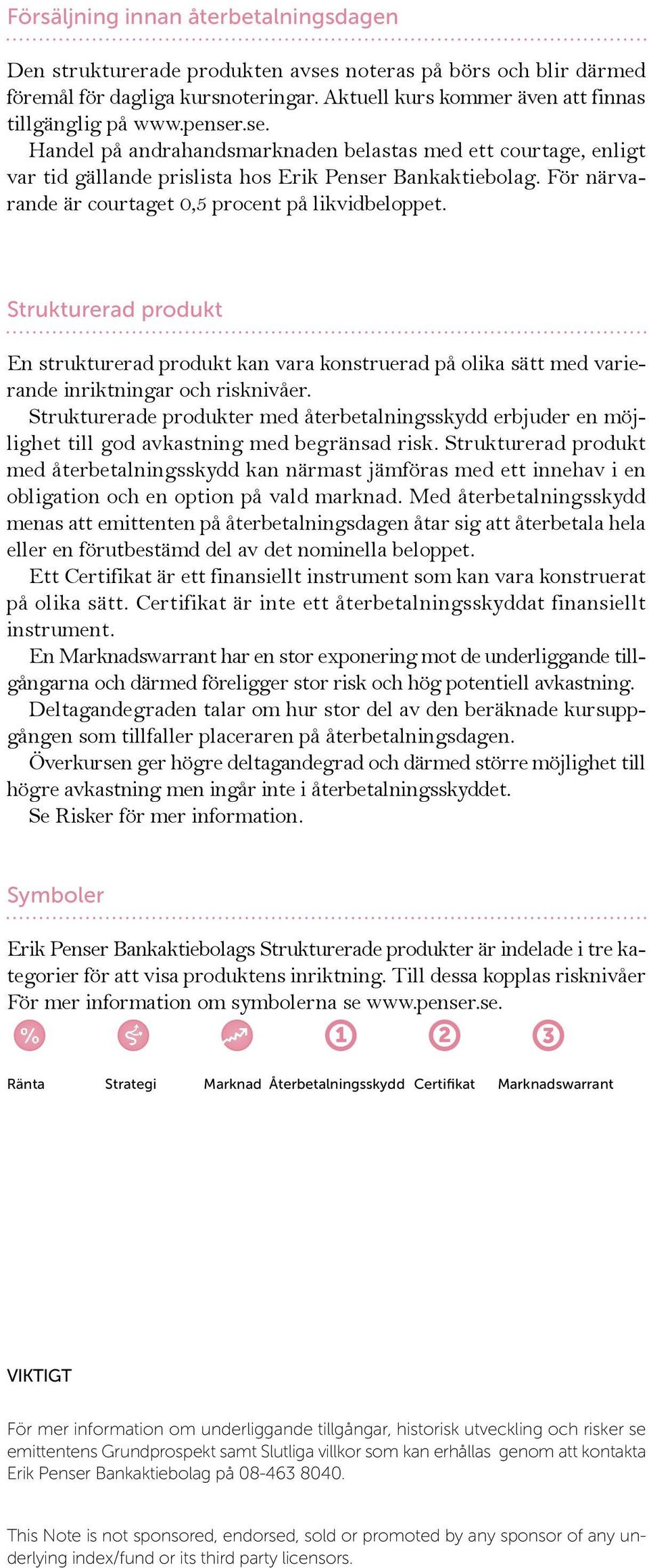 Strukturerad produkt En strukturerad produkt kan vara konstruerad på olika sätt med varierande inriktningar och risknivåer.