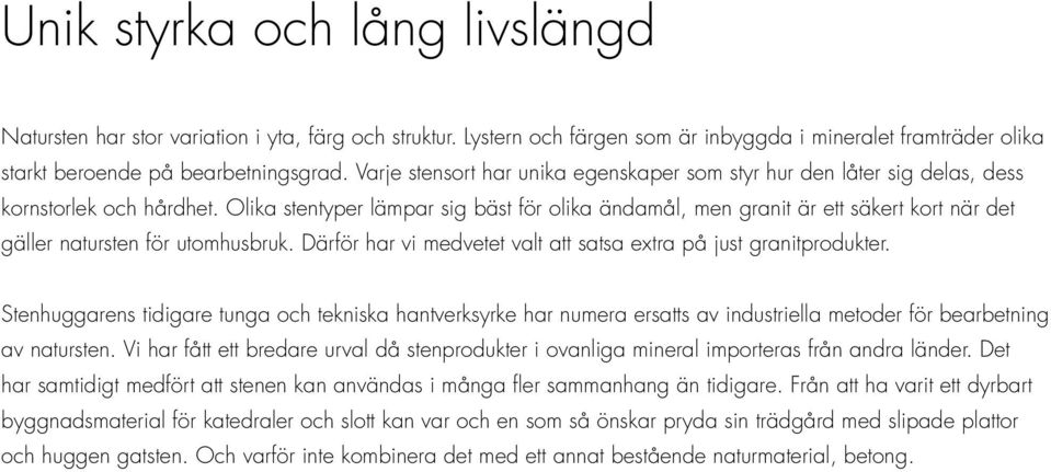 Olika stentyper lämpar sig bäst för olika ändamål, men granit är ett säkert kort när det gäller natursten för utomhusbruk. Därför har vi medvetet valt att satsa extra på just granitprodukter.