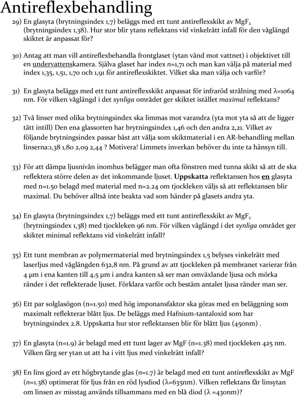 30) Antag att man vill antireflexbehandla frontglaset (ytan vänd mot vattnet) i objektivet till en undervattenskamera.