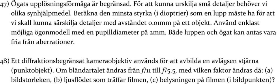 Använd enklast möjliga ögonmodell med en pupilldiameter på 2mm. Både luppen och ögat kan antas vara fria från aberrationer.