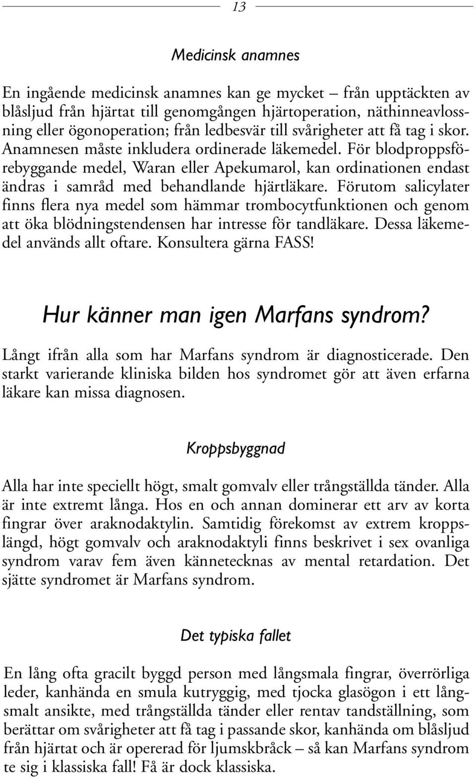 För blodproppsförebyggande medel, Waran eller Apekumarol, kan ordinationen endast ändras i samråd med behandlande hjärtläkare.