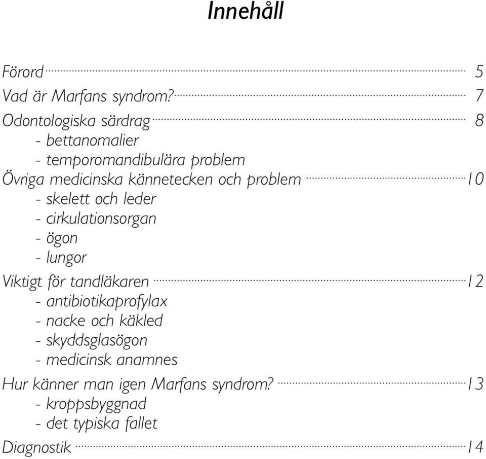 och problem 10 - skelett och leder - cirkulationsorgan - ögon - lungor Viktigt för tandläkaren 12 -