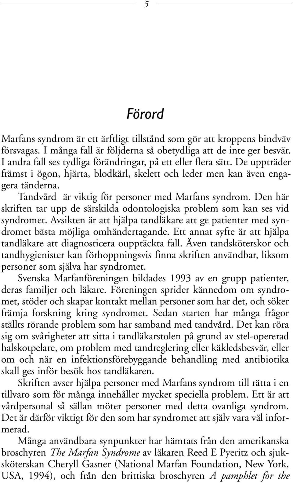 Tandvård är viktig för personer med Marfans syndrom. Den här skriften tar upp de särskilda odontologiska problem som kan ses vid syndromet.