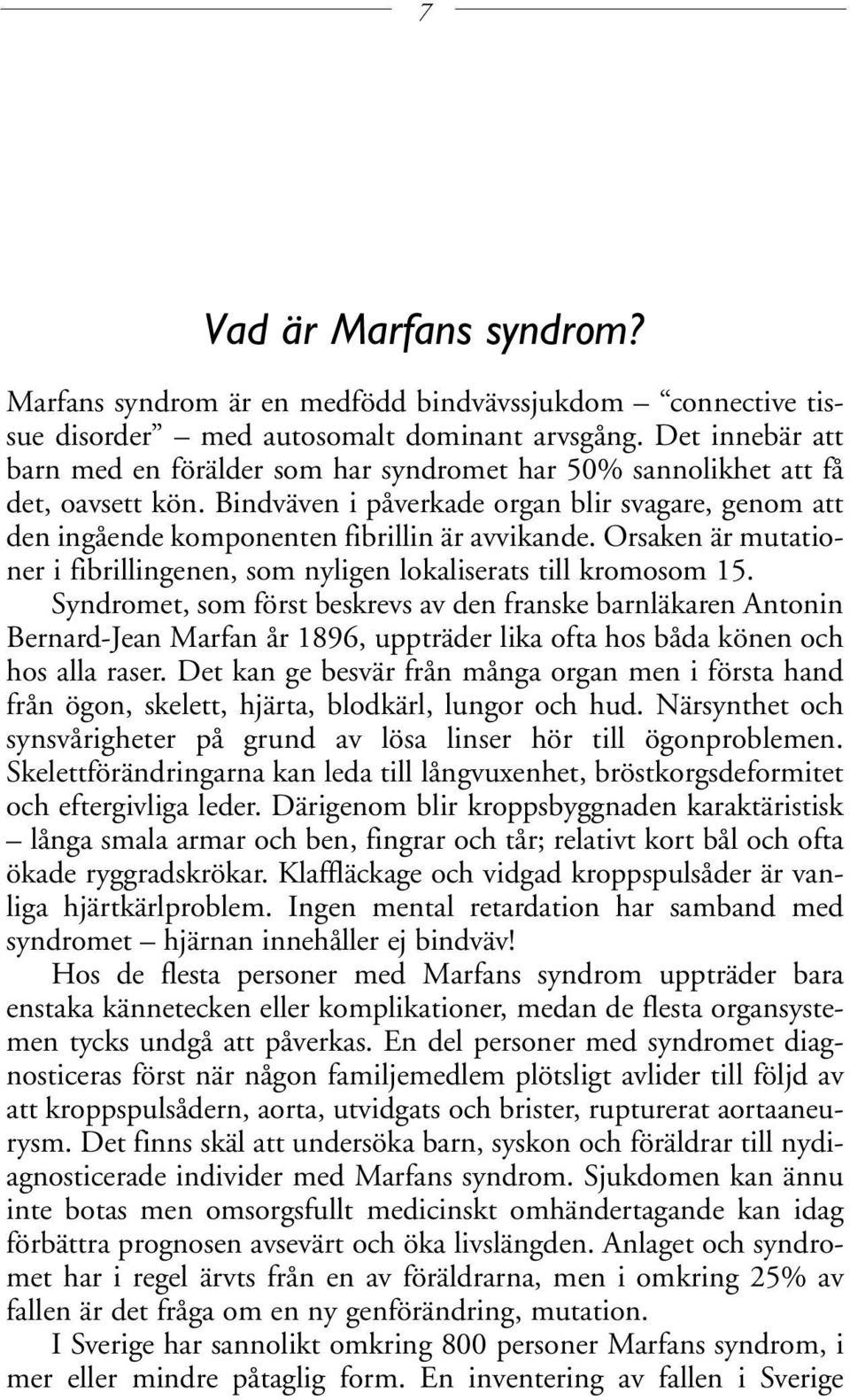 Orsaken är mutationer i fibrillingenen, som nyligen lokaliserats till kromosom 15.