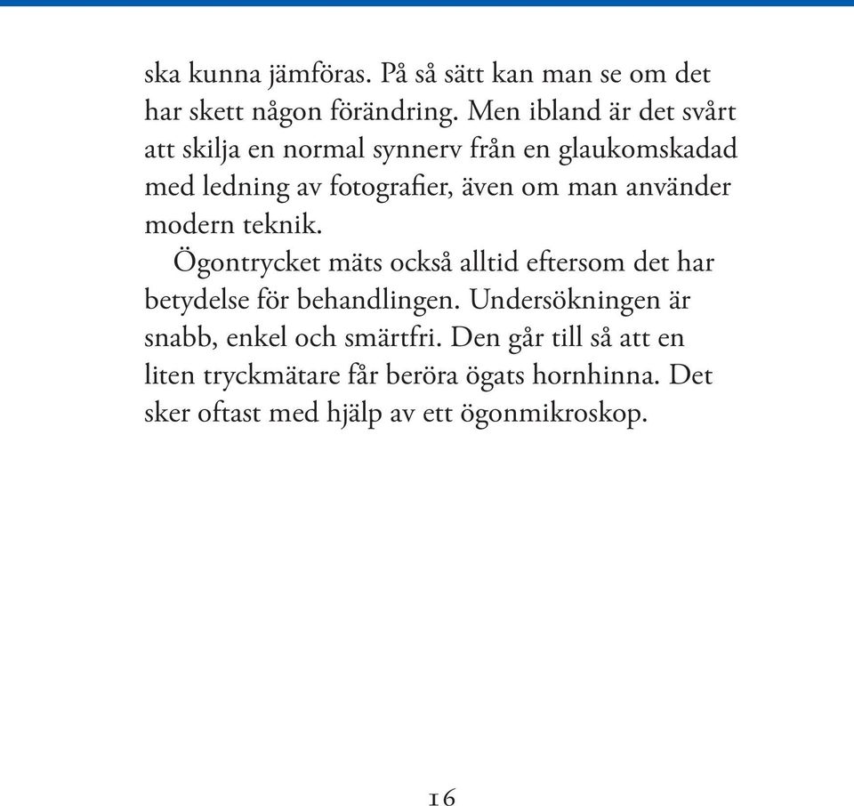 man använder modern teknik. Ögontrycket mäts också alltid eftersom det har betydelse för behandlingen.