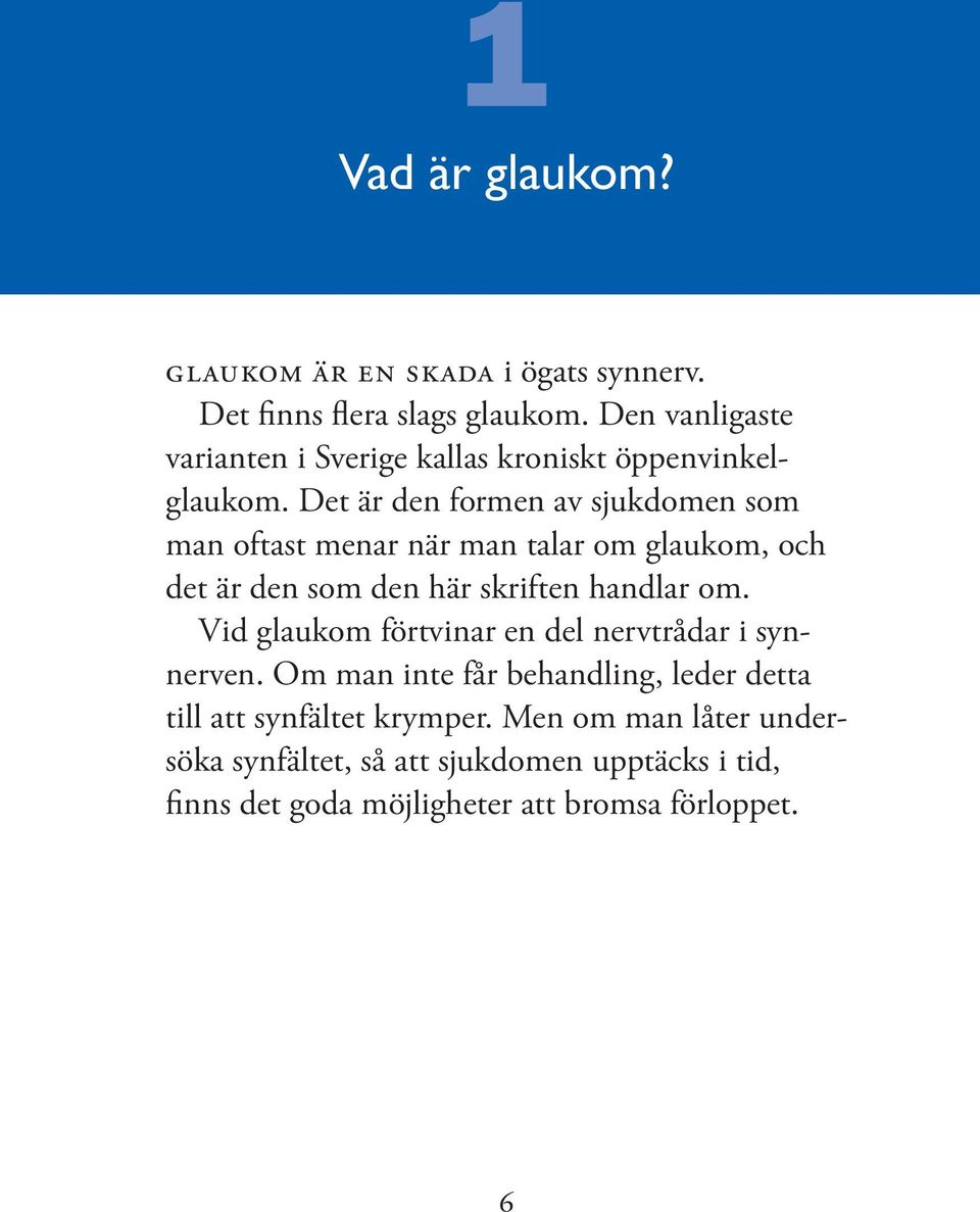 Det är den formen av sjukdomen som man oftast menar när man talar om glaukom, och det är den som den här skriften handlar om.