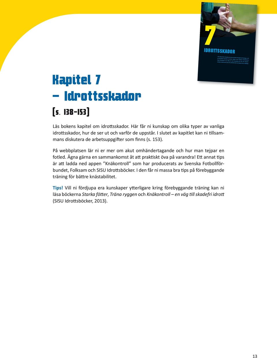 Här får ni kunskap om olika typer av vanliga idrottsskador, hur de ser ut och varför de uppstår. I slutet av kapitlet kan ni tillsammans diskutera de arbetsuppgifter som finns (s. 153).