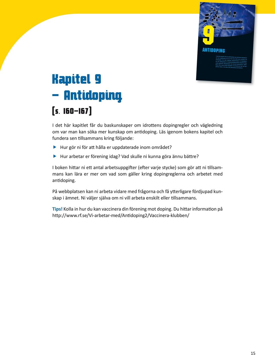 information du behöver. 9 Antidoping Kapitel 9 Antidoping (s. 160 167) I det här kapitlet får du baskunskaper om idrottens dopingregler och vägledning om var man kan söka mer kunskap om antidoping.