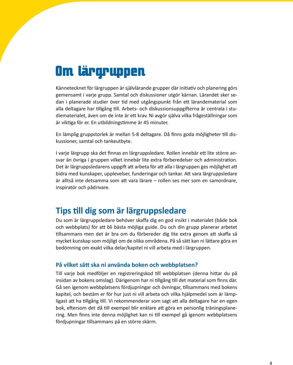 Arbets- och diskussionsuppgifterna är centrala i studiematerialet, även om de inte är ett krav. Ni avgör själva vilka frågeställningar som är viktiga för er. En utbildningstimme är 45 minuter.