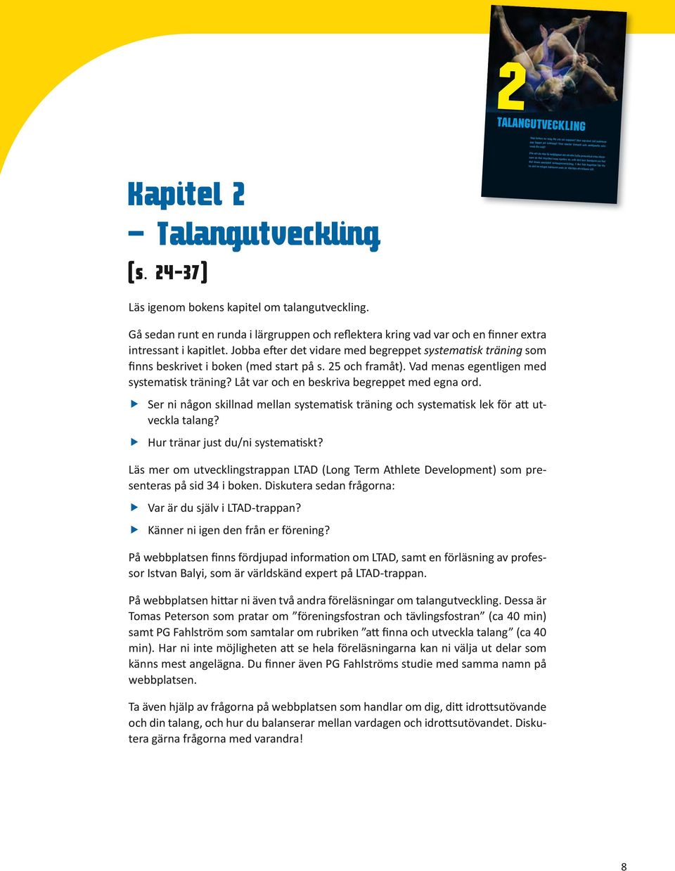 I det här kapitlet får du 2 Talang utveckling jag lägga på träning? Vad spelar livsstil och stödjande nätverk för roll? Kapitel 2 Talangutveckling (s.