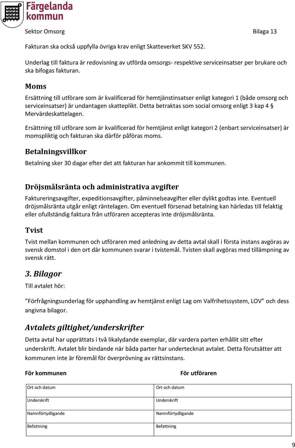 Detta betraktas som social omsorg enligt 3 kap 4 Mervärdeskattelagen.